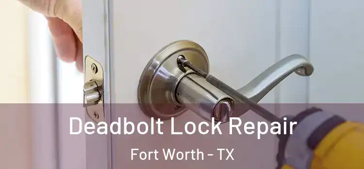 Deadbolt Lock Repair Fort Worth - TX